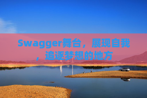 Swagger舞台,展现自我,追逐梦想的地方